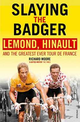 SLAYING THE BADGER: LeMOND, HINAULT AND THE GREATEST EVER TOUR DE FRANCE Richard Moore