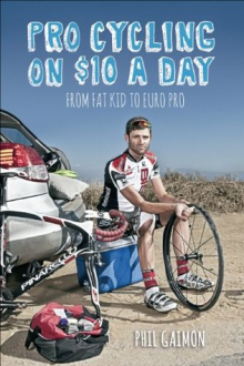 PRO CYCLING ON $10 A DAY: FROM FAT KID TO EURO PRO Phil Gaimon