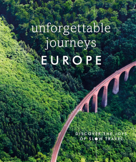 UNFORGETTABLE JOURNEYS EUROPE: DISCOVER THE JOYS OF SLOW TRAVEL