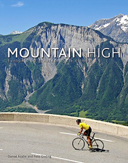 MOUNTAIN HIGH: EUROPE'S 50 GREATEST CYCLE CLIMBS Daniel Friebe, Pete Goding