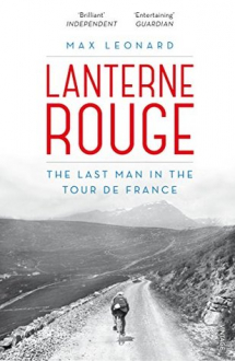 LANTERNE ROUGE: THE LAST MAN IN THE TOUR DE FRANCE Max Leonard