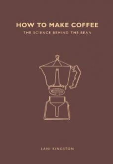 HOW TO MAKE COFFEE: THE SCIENCE BEHIND THE BEAN Lani Kingston