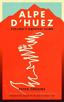 ALPE D'HUEZ: THE STORY OF PRO CYCLING'S GREATEST CLIMB Peter Cossins