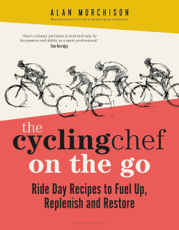 THE CYCLING CHEF ON THE GO: RIDE DAY RECIPES TO FUEL UP, REPLENISH AND RESTORE Alan Murchison